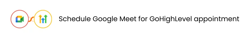 One-click automation for scheduling Google Meet for GoHighLevel appointment